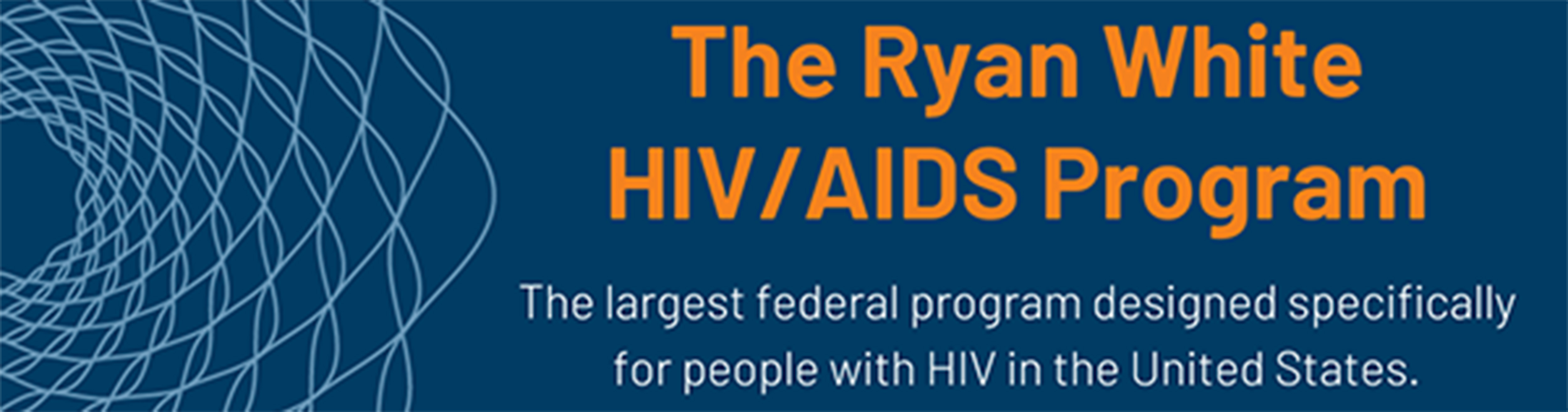 Graphic with text, "The Ryan White HIV/AIDS Program. The largest federal program designed specifically for people with HIV in the United States.